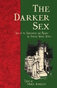 «The Darker Sex: Tales of the Supernatural and Macabre by Victorian Women Writers»